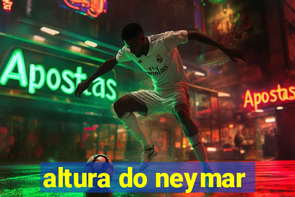 altura do neymar